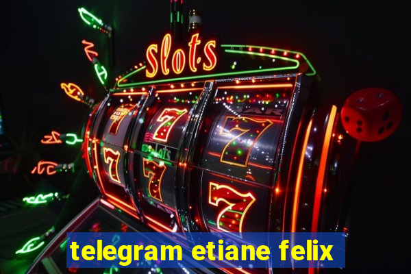 telegram etiane felix